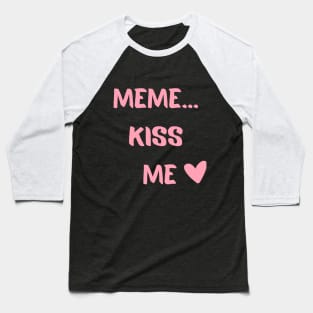 Meme...Kiss Me Baseball T-Shirt